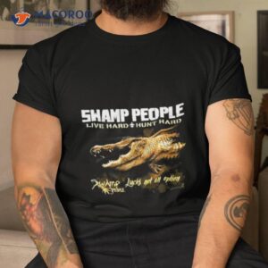 swamp people live hard hunt hard swamp people lucks not on option shirt tshirt