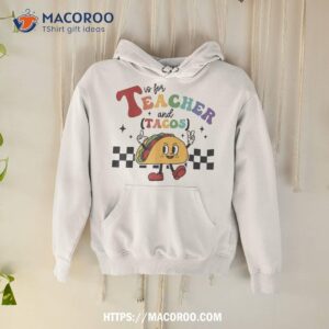 t is for teacher and tacos funny back to school teaching shirt hoodie