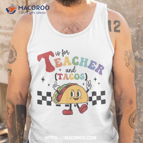 T Is For Teacher And Tacos Funny Back To School Teaching Shirt