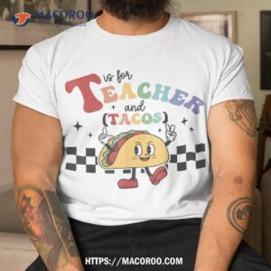 t is for teacher and tacos funny back to school teaching shirt tshirt