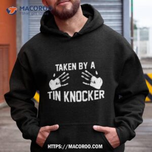 Taken By A Tin Knocker Shirt