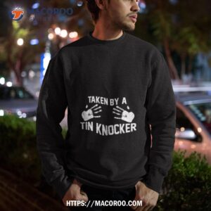 taken by a tin knocker shirt sweatshirt
