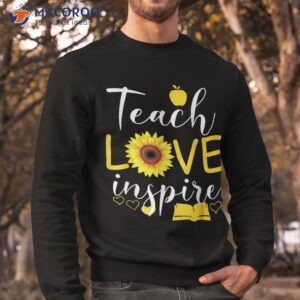 teach love inspire sunflower back to school day shirt sweatshirt