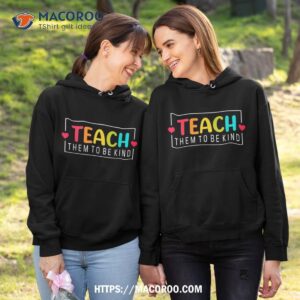 teach them to be kind back to school teacher shirt hoodie 1