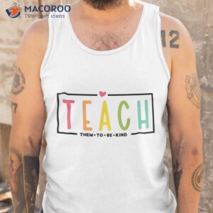 teach them to be kind shirt back school shirt tank top