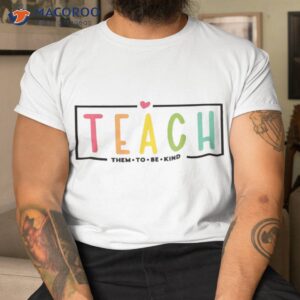 Teach Them To Be Kind Shirt, Back School Shirt