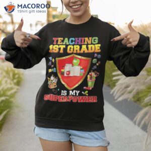 teaching 1st grade is my superpower teacher super hero back shirt sweatshirt