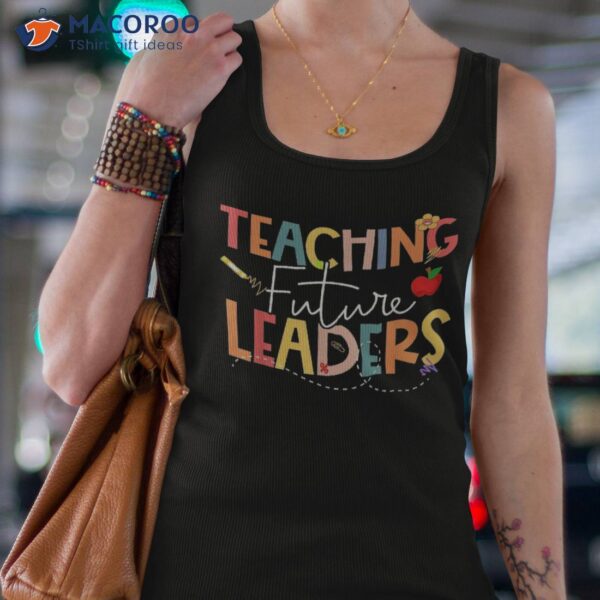 Teaching Future Leaders Teacher Inspirational Appreciation Shirt