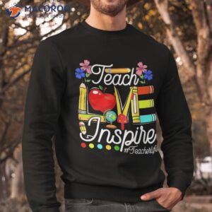 teaching lover teach love and inspire back to school teacher shirt sweatshirt