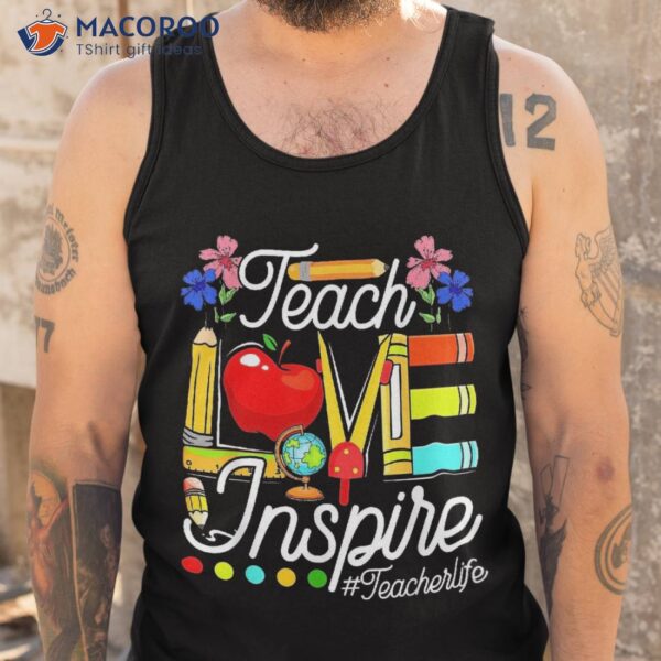 Teaching Lover Teach Love And Inspire Back To School Teacher Shirt