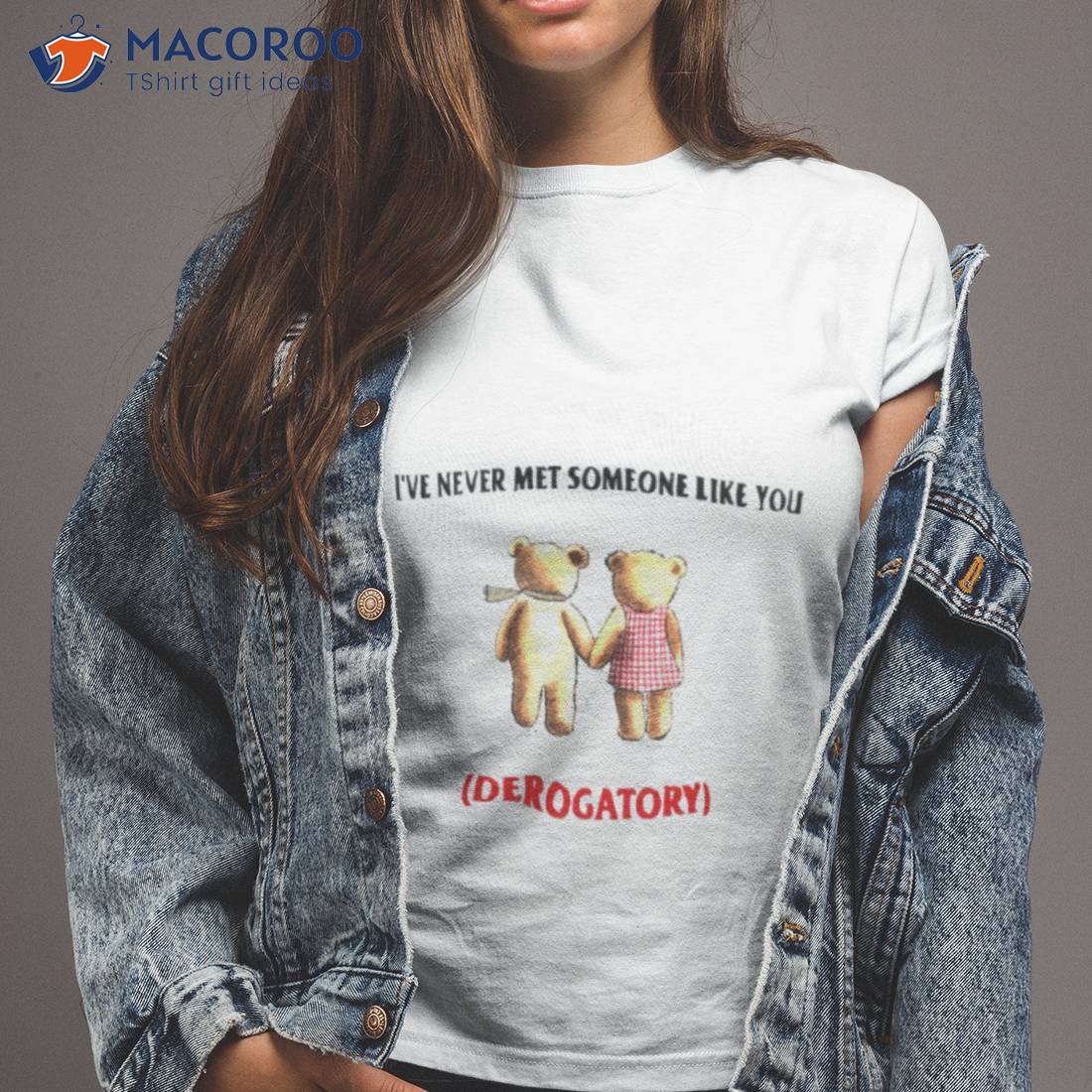 Teady Bears I’ve Never Met Someone Like You Derogatory Shirt Teady Bears I’ve Never Met Someone Like You Derogatory Shirt