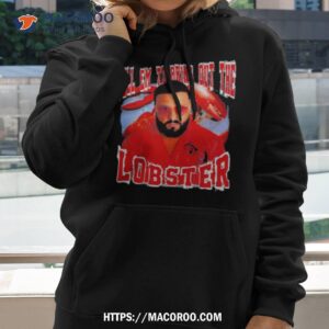 Tell Em To Bring Out The Lobster Shirt 2 tell em to bring out the lobster shirt hoodie 2