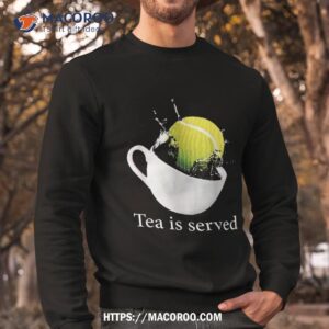 tennis tea is served shirt sweatshirt