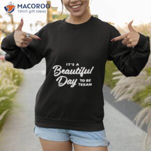 Texas Humor It’s A Beautiful Day To Be Texan Shirt 2 texas humor its a beautiful day to be texan shirt sweatshirt