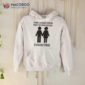 thank a straight person today for your existence straight pride shirt hoodie