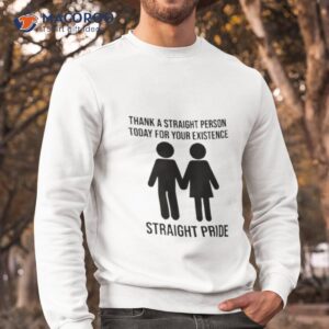thank a straight person today for your existence straight pride shirt sweatshirt