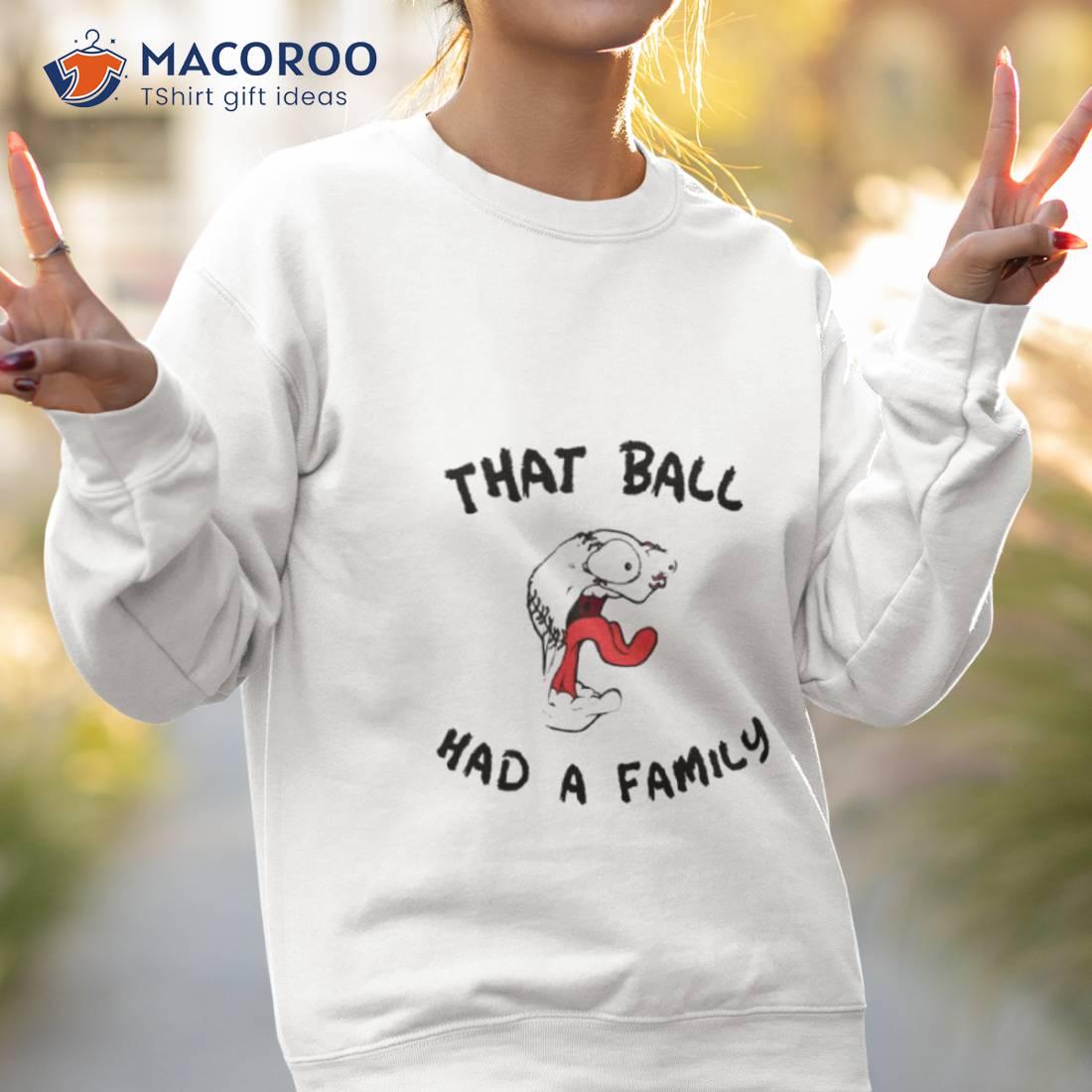 That Ball Had A Family Elly Da Le Cruz Shirt That Ball Had A Family Elly Da Le Cruz Shirt