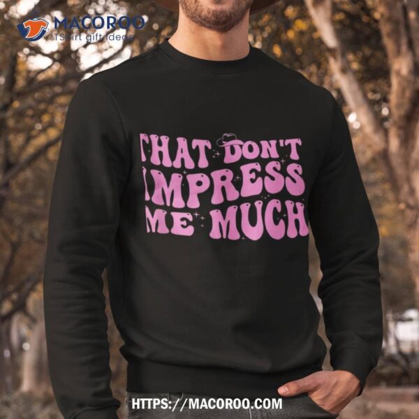 That Don’t Impress Me Much Country Music For  Shirt