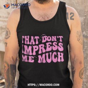 that don t impress me much country music for shirt tank top 1