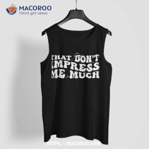 that don t impress me much country music for shirt tank top 2