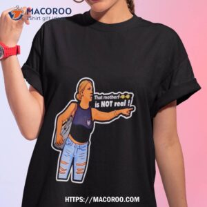 That Motherf Is Not Real Shirt