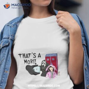 That’s A Mori Ghostie Dbd Dead By Daylighshirt