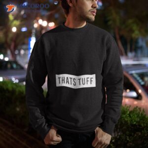 That’s Tuff Shirt 2 thats tuff shirt sweatshirt