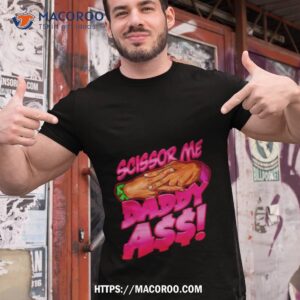 The Acclaimed Scissor Me Daddy Ass 2023 Shirt