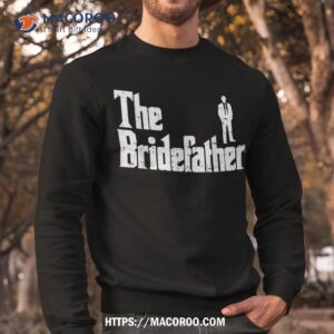 the bridefather father of bride dad wedding rehearsal dinner shirt sweatshirt