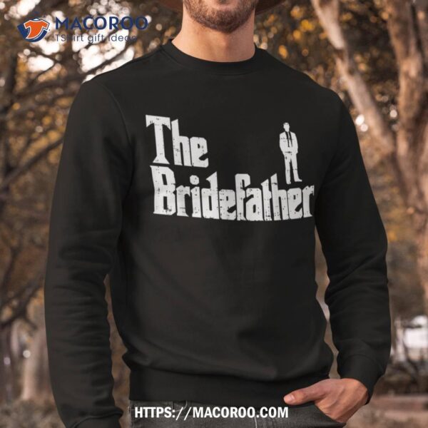 The Bridefather Father Of Bride Dad Wedding Rehearsal Dinner Shirt