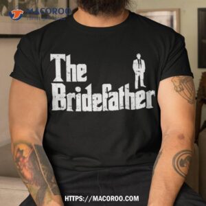 The Bridefather Father Of Bride Dad Wedding Rehearsal Dinner Shirt