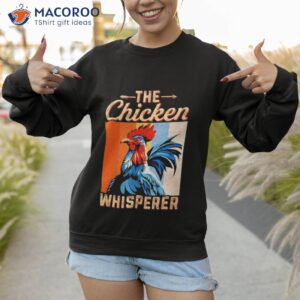 the chicken whisperer shirt 2 sweatshirt 1