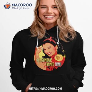 the comrade named fran she had style shirt hoodie 1