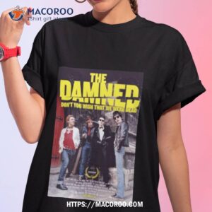The Damned Dont You Wish That We Were Dead Shirt
