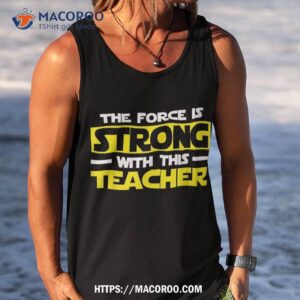 the force is strong with this my teacher shirt tank top