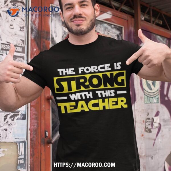 The Force Is Strong With This My Teacher Shirt