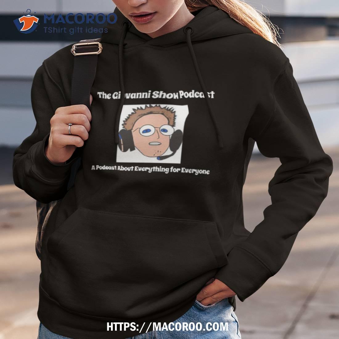 The Giovanni Show Podcast A Podcast About Everything For Everyone Shirt The Giovanni Show Podcast A Podcast About Everything For Everyone Shirt