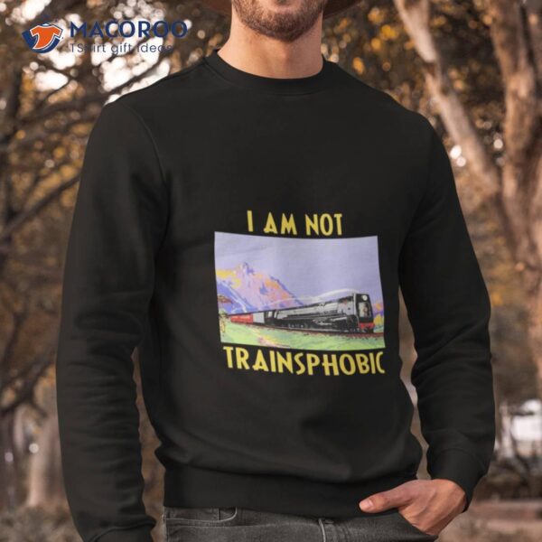 The Good Shirts Go Hard I Am Not Trainsphobic Shirt