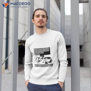 the homosexual and the transsexual must always seek to liberate the other shirt sweatshirt 1