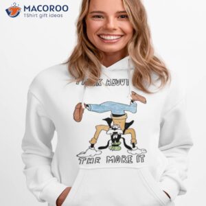 the less you think about it the more it makes sense t shirt hoodie 1