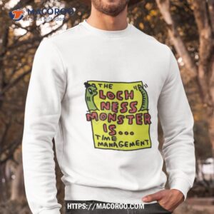 the loch ness monster is time managemenshirt sweatshirt