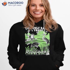 The Only Bank I Trust Is The Riverbank Shirt