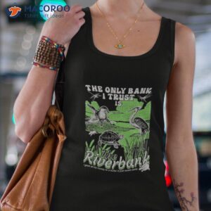 the only bank i trust is the riverbank shirt tank top 4