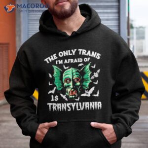 The Only Trans I’m Afraid Of Is Transylvania Shirt