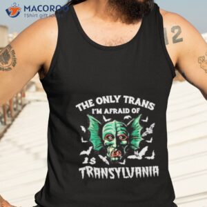 the only trans im afraid of is transylvania shirt tank top 3