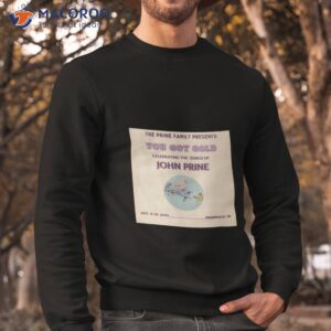 the prine family presents you got gold john prine nashville tn 2023 shirt sweatshirt