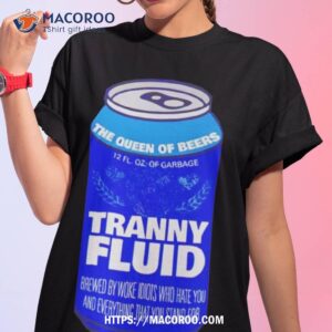 the queen of beers tranny fluid shirt tshirt 1