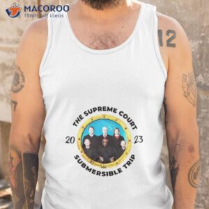 The Supreme Court Submersible Trip 2023 Shirt 3 the supreme court submersible trip 2023 shirt tank top
