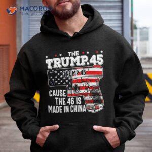 The Trump 45 Cause The 46 Is Made In China Usa Flag Shirt