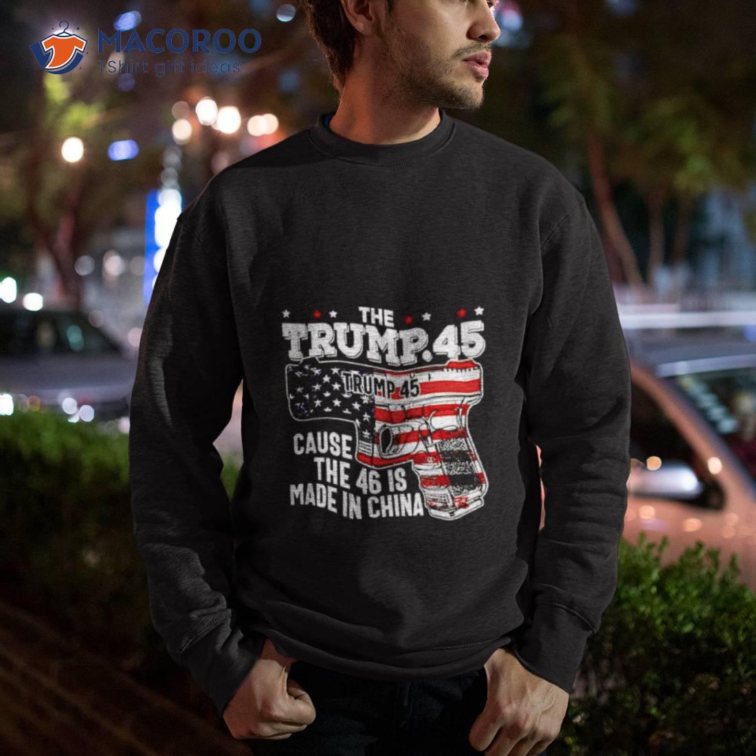 The Trump 45 Cause The 46 Is Made In China Usa Flag Shirt The Trump 45 Cause The 46 Is Made In China Usa Flag Shirt